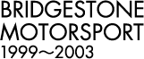 BRIDGESTONE MOTORSPORT 1999-2003